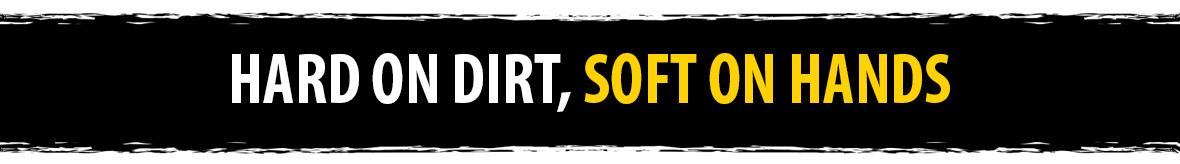 Hard on dirt, soft on hands